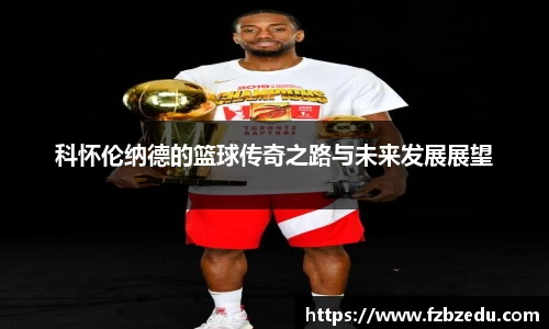科怀伦纳德的篮球传奇之路与未来发展展望