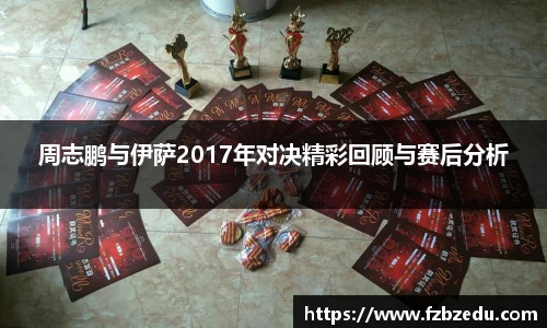 周志鹏与伊萨2017年对决精彩回顾与赛后分析