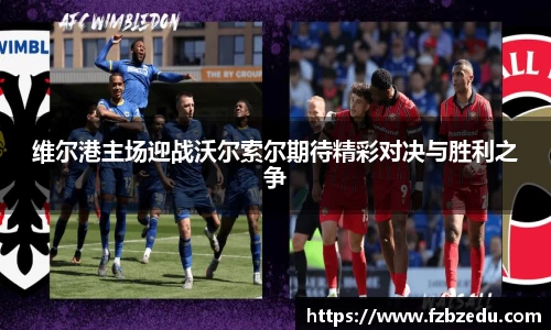 维尔港主场迎战沃尔索尔期待精彩对决与胜利之争